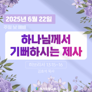장기중앙교회 주일예배 2025년 6월 22일 – 하나님께서 기뻐하시는 제사