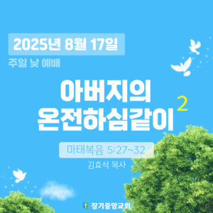 장기중앙교회 주일예배 2025년 8월 17일 – 아버지의 온전하심같이 (2)