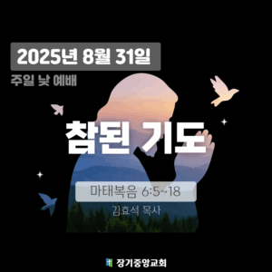 장기중앙교회 주일예배 2025년 8월 31일 – 참된 기도